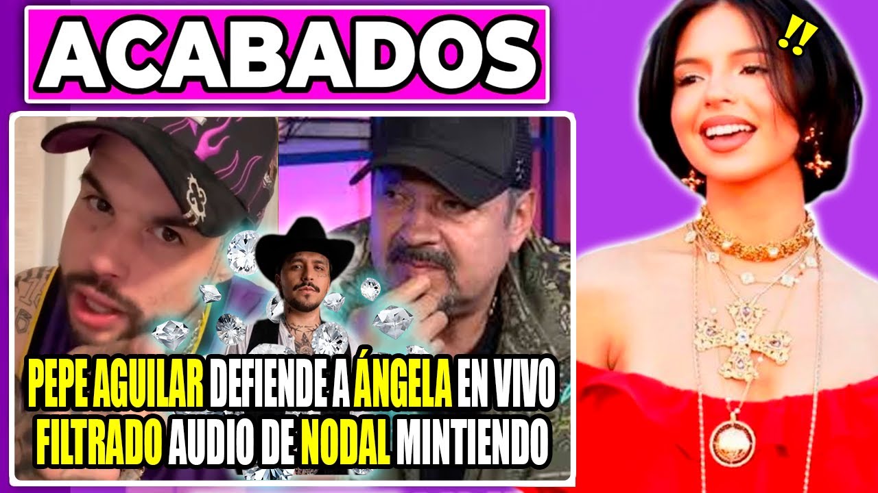 ÁNGELA AGUILAR Y NODAL ARRUINADOS POR PEPE AGUILAR FILTRANDO AUDIO DE SU HIJA Y EMILIANO ES ESTAFADO