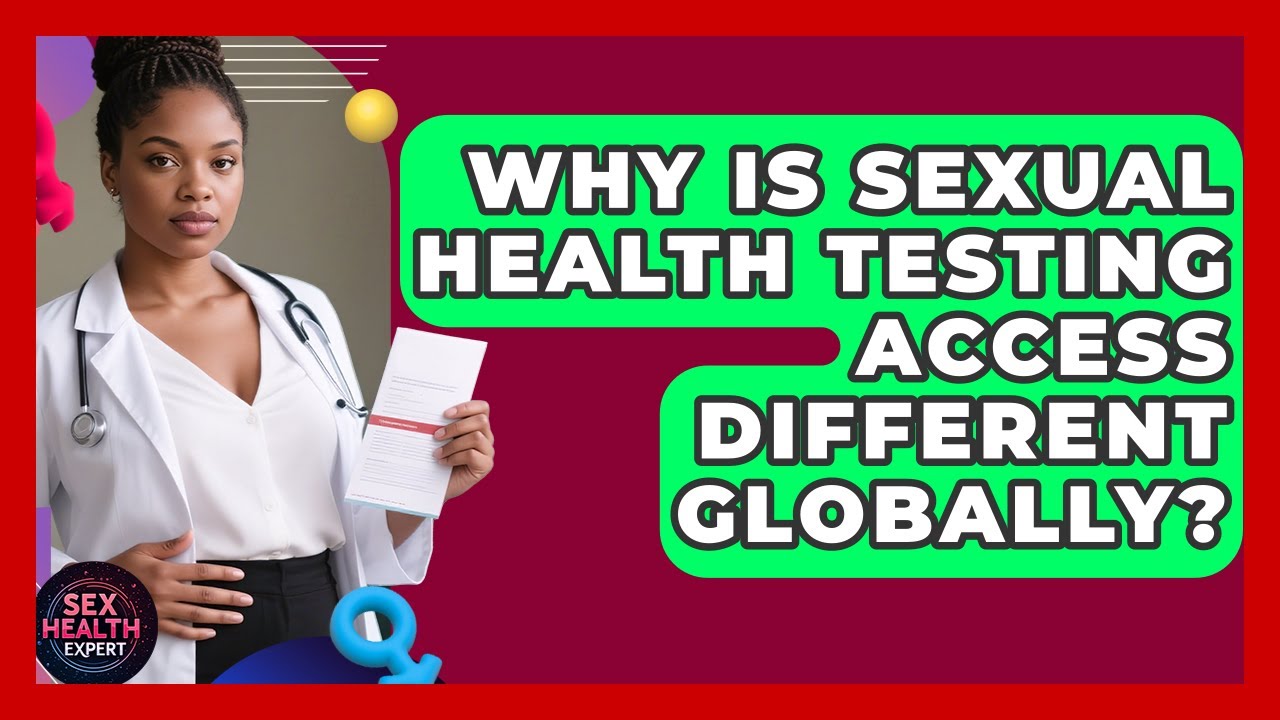 Why Is Sexual Health Testing Access Different Globally? - Sex Health Expert