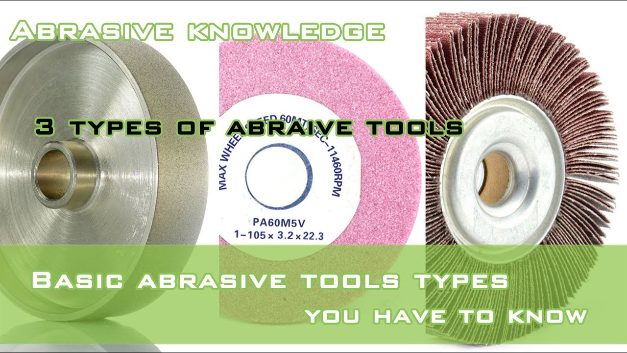 Three types of abrasive tools and corresponded applications,basic grinding knowledge