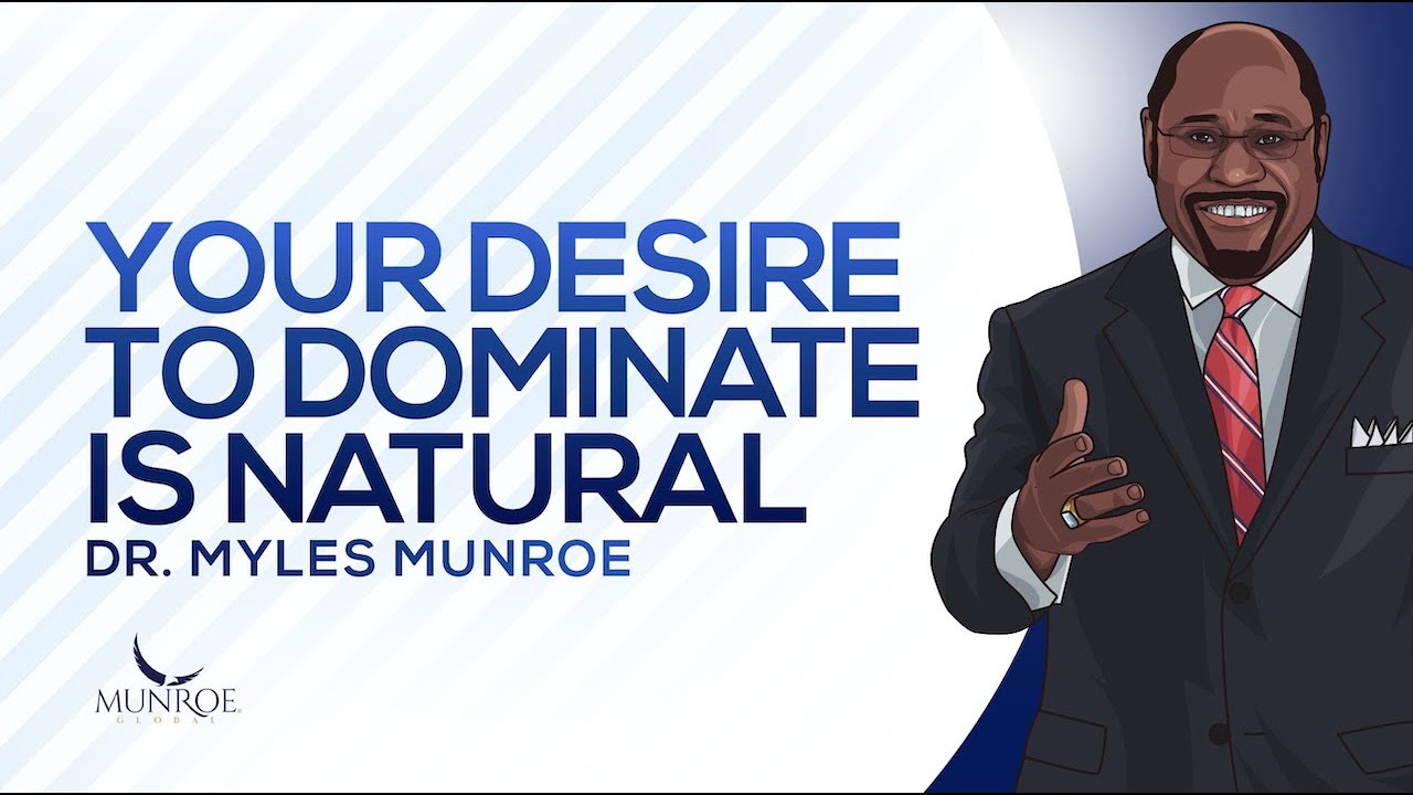 Your Desire To Dominate Is Natural | Dr. Myles Munroe