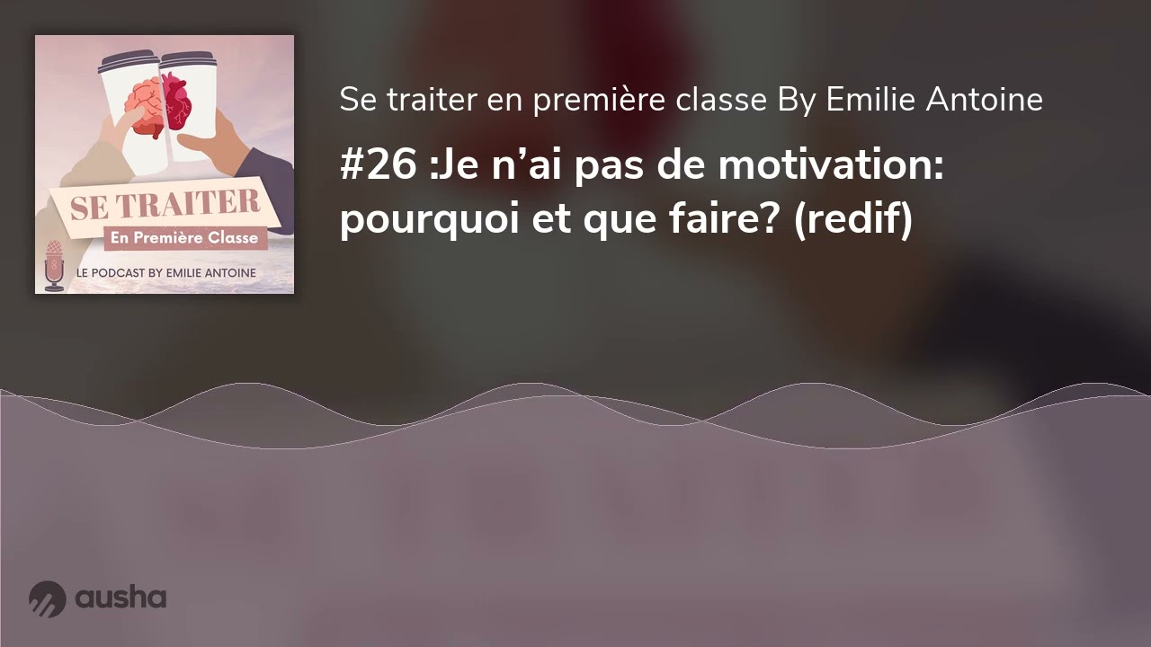 #26 :Je n’ai pas de motivation: pourquoi et que faire? (redif)