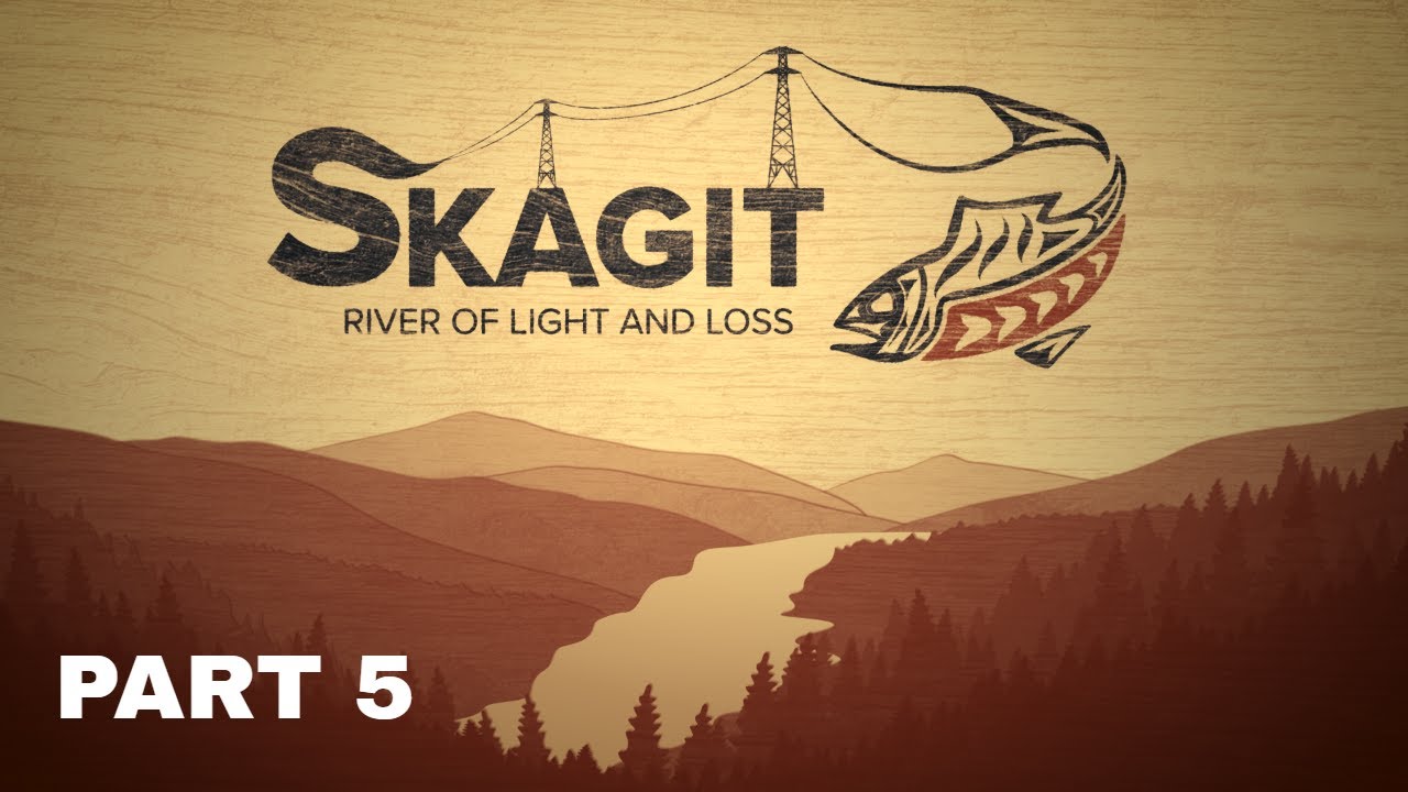 Skagit: River of Light and Loss Part 5