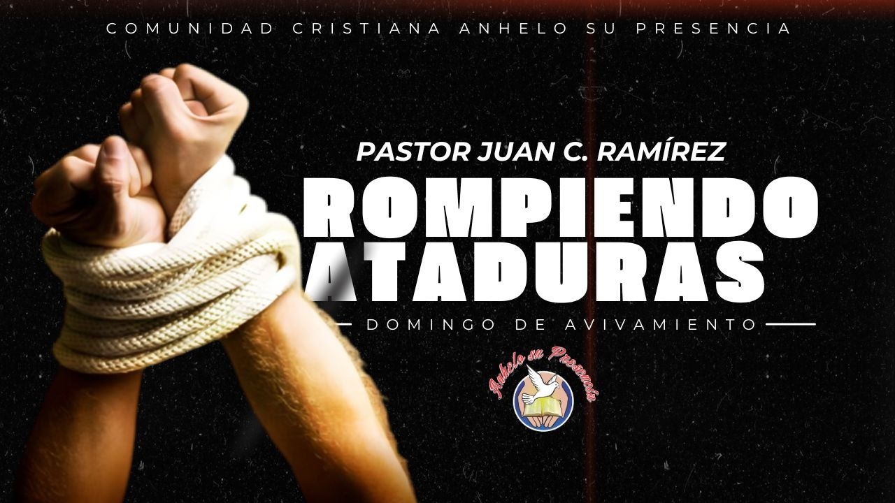 ROMPIENDO ATADURAS | DOMINGO DE AVIVAMIENTO | Pastor Juan C. Ramírez