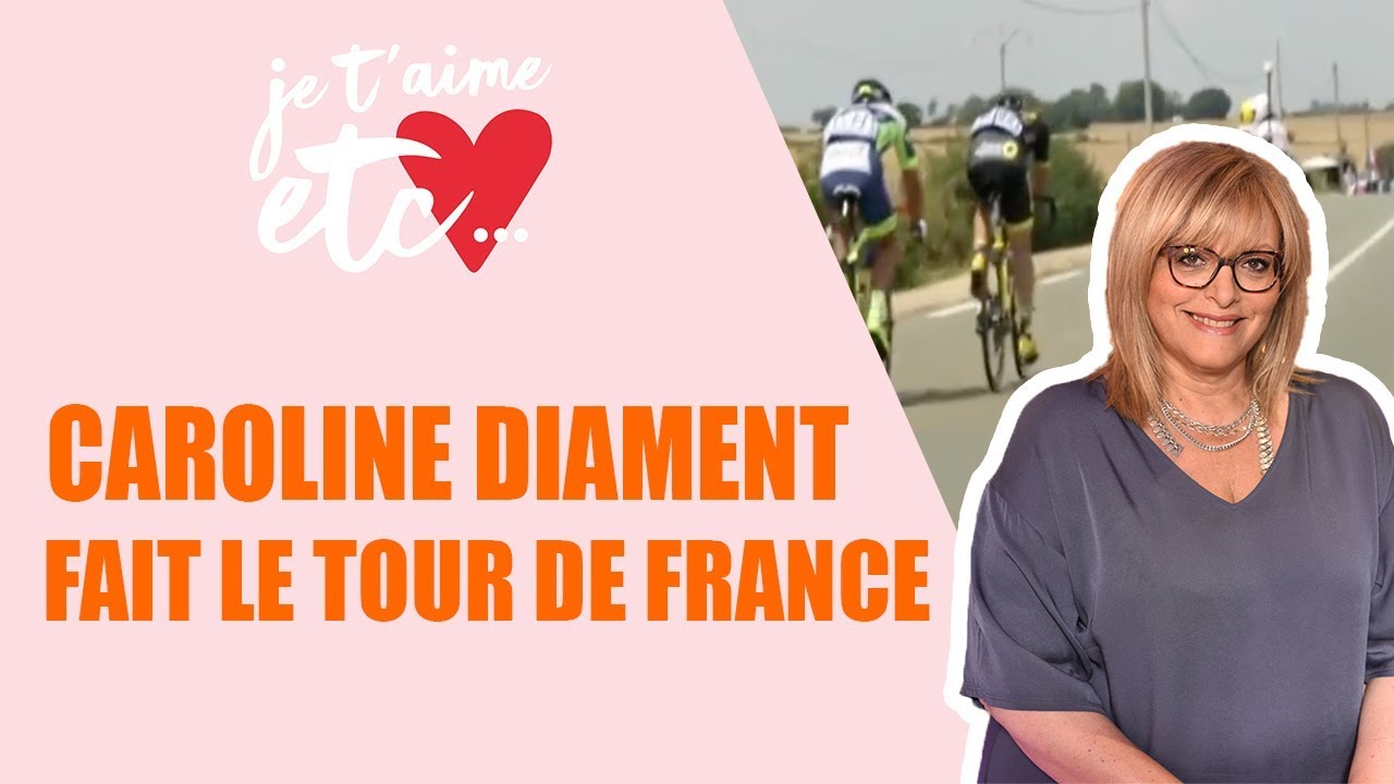 Tour de France : Caroline Diament suit les cyclistes ! - Je t'aime etc.