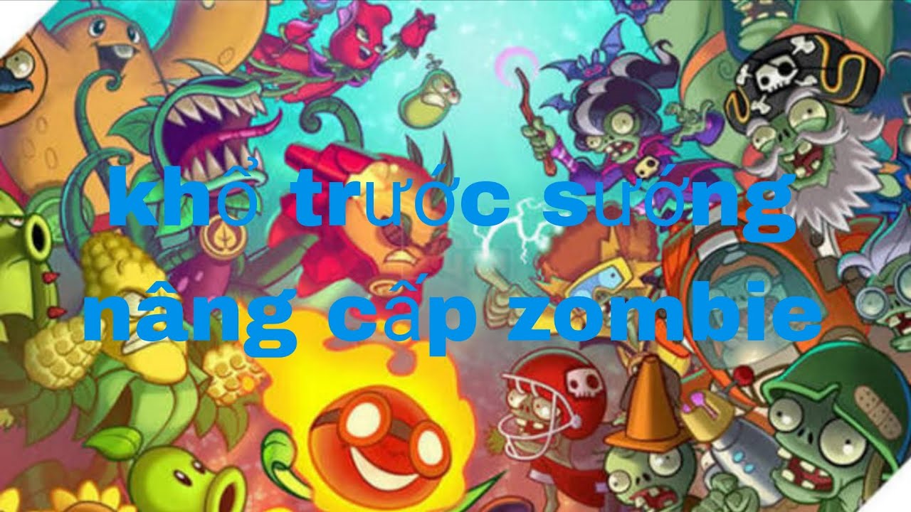 Khổ trước sướng sau nâng cấp zombie siêu mạnh plan vs zombie hero