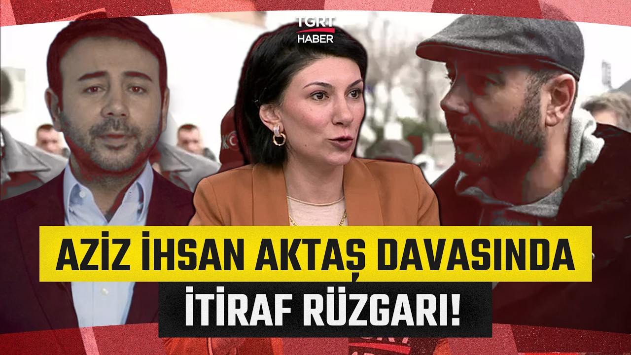 Aziz İhsan Aktaş Davasında “Kontrollü İtirafçılık” İddiası! Gazeteci Ece Sevim Tek Tek Anlattı