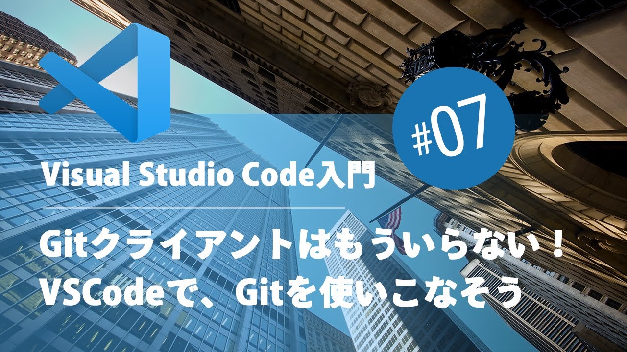 Visual Studio Code入門 #07：Gitクライアントはもういらない！ VSCodeで、Gitを使いこなそう