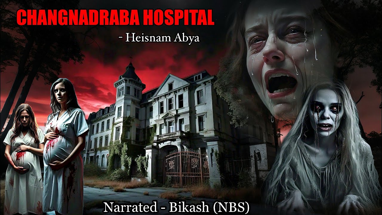 Manipuri Horror Story “CHANGNADRABA HOSPITAL” || Manipuri Full Horror Story || NBS’s Collection