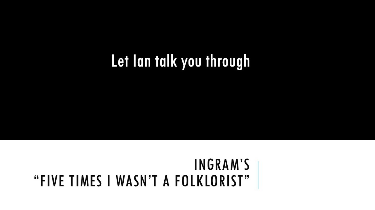 Let Ian talk you through Ingram's "Five Times I Wasn't a Folklorist"