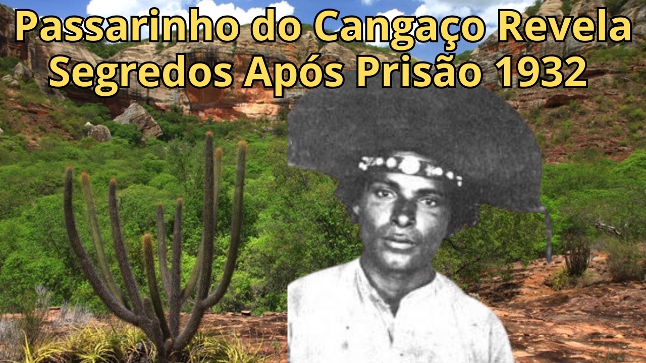 Passarinho do Cangaço Revela Segredos Após Prisão 1932
