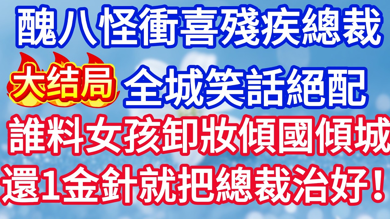 第六十九集：醜八怪新娘衝喜殘疾總裁 全城笑話絕配 誰料女孩卸妝傾國傾城 還一金針就把總裁治好！#完结文#情感故事#一口气看完