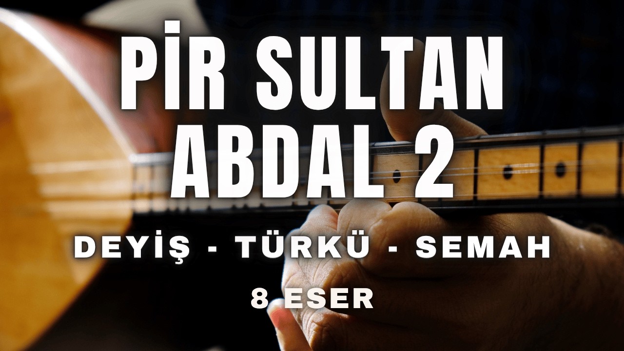 Pir Sultan Abdal 2, Deyişler & Semahlar | 8 Eser | Sazlı Yolcu