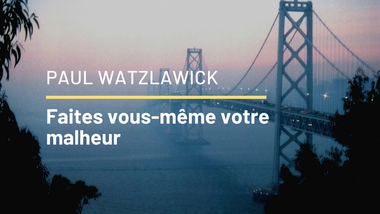 Faites vous-m&ecirc;me votre malheur - Paul Watzlawick (audio)