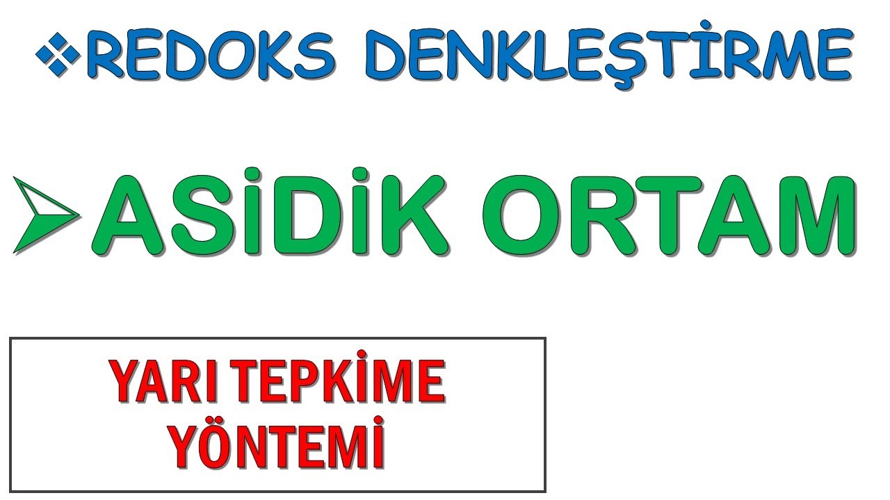 ASİDİK ORTAMDA REDOKS DENKLEŞTİRME ( YARI TEPKİME / İYON-ELEKTRON YÖNTEMİ )