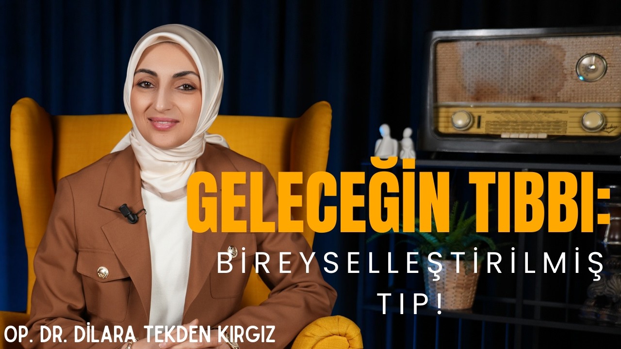 Geleceğin Tıbbı: Bireyselleştirilmiş Tıp! I Op. Dr. Dilara Tekden Kırgız
