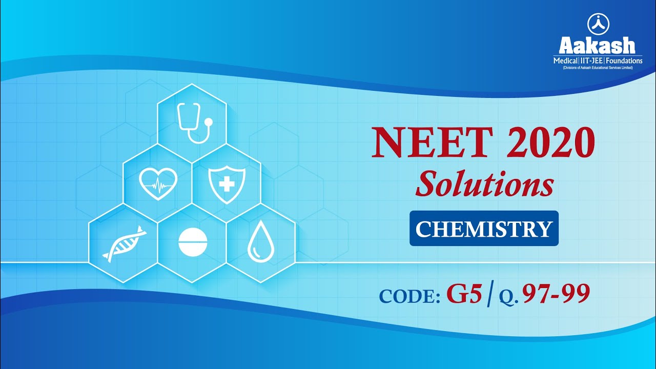 NEET UG 2020 SOLUTIONS CODE G5 CHEMISTRY Q 97 to 99