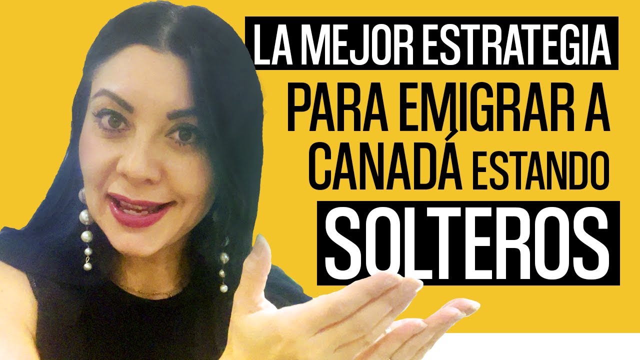 La mejor estrategia para emigrar a Canadá estando SOLTERO