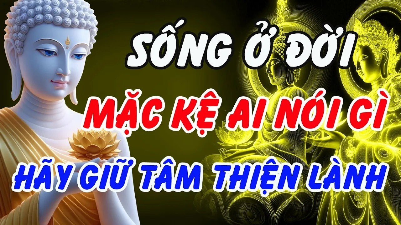 Phật Dạy - Sống Ở Đời Bỏ Ác Làm Lành – Mặc Kệ Ai Nói Gì, Giữ Tâm Thiện, Nỗi Khổ Tự Tan Biến