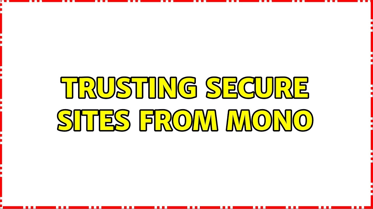 Trusting Secure Sites from Mono