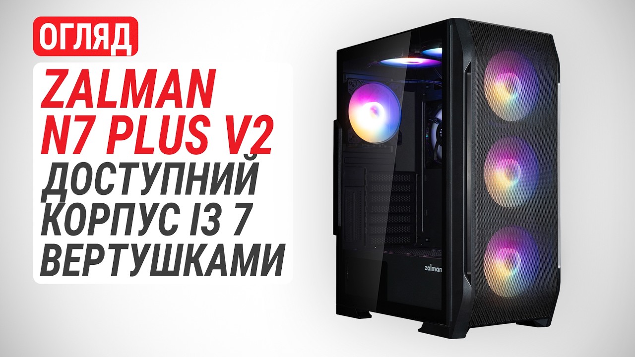 Огляд ZALMAN N7 PLUS V2: доступний корпус із сімома вентиляторами
