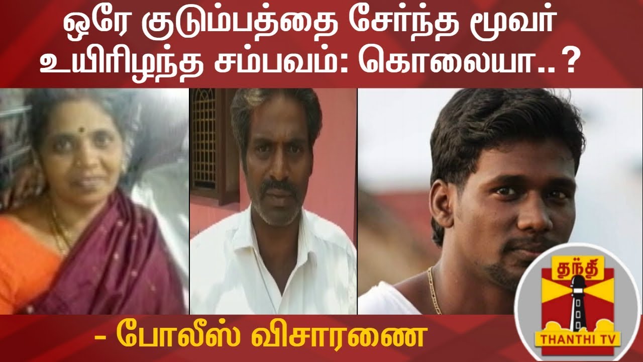 ஒரே குடும்பத்தை சேர்ந்த மூவர் உயிரிழந்த சம்பவம்: திட்டமிட்ட கொலையா..? - போலீஸ் விசாரணை
