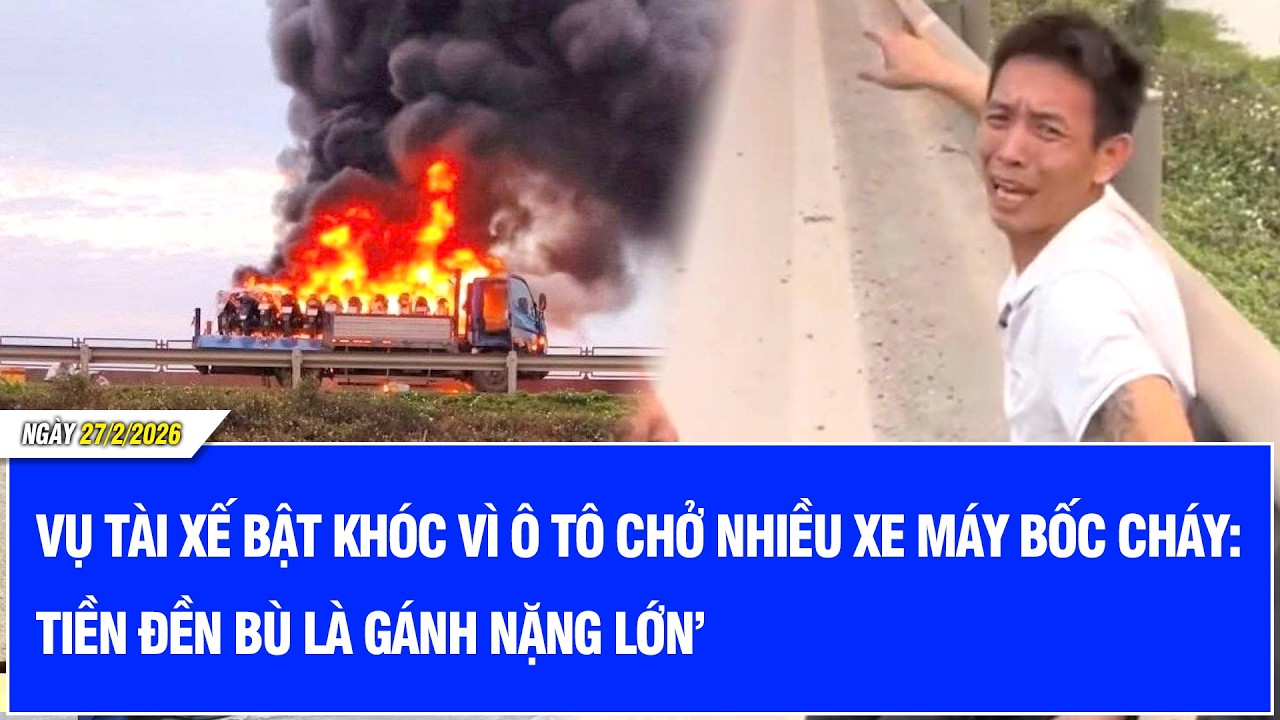 Vụ tài xế bật khóc vì ô tô chở nhiều xe máy bốc cháy: ‘Tiền đền bù là gánh nặng lớn’