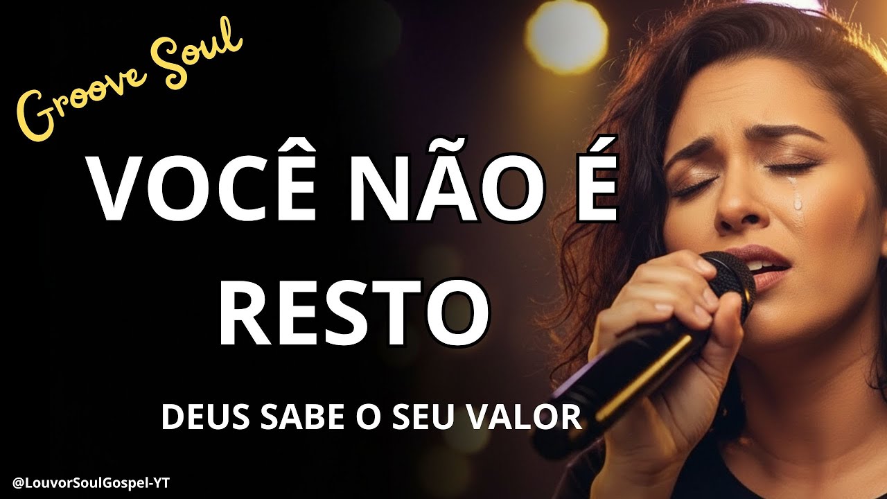 VOCÊ NÃO É RESTO – Deus Vai Curar a Mulher Que Foi Trocada e Rejeitada Hoje | Louvor Gospel Soul