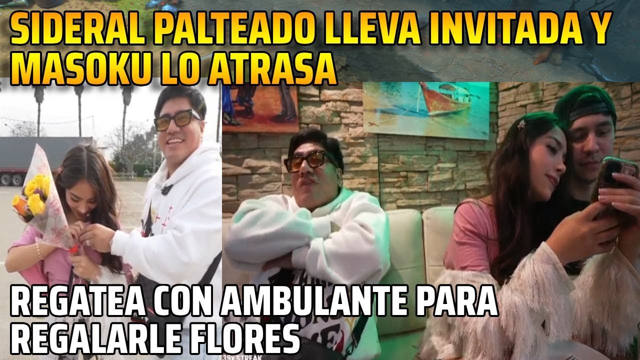 😂SIDERAL PALTEADO LLEVA INVITADA Y MASOKU LO ATRASA😂😂REGATEA CON AMBULANTE PARA REGALARLE FLORES😂