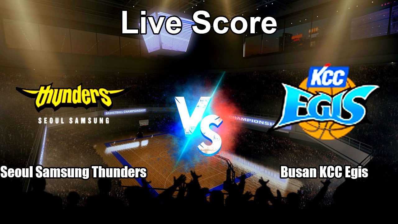 Seoul Samsung Thunders vs Busan KCC Egis Live Score - South Korea Korean Basketball League