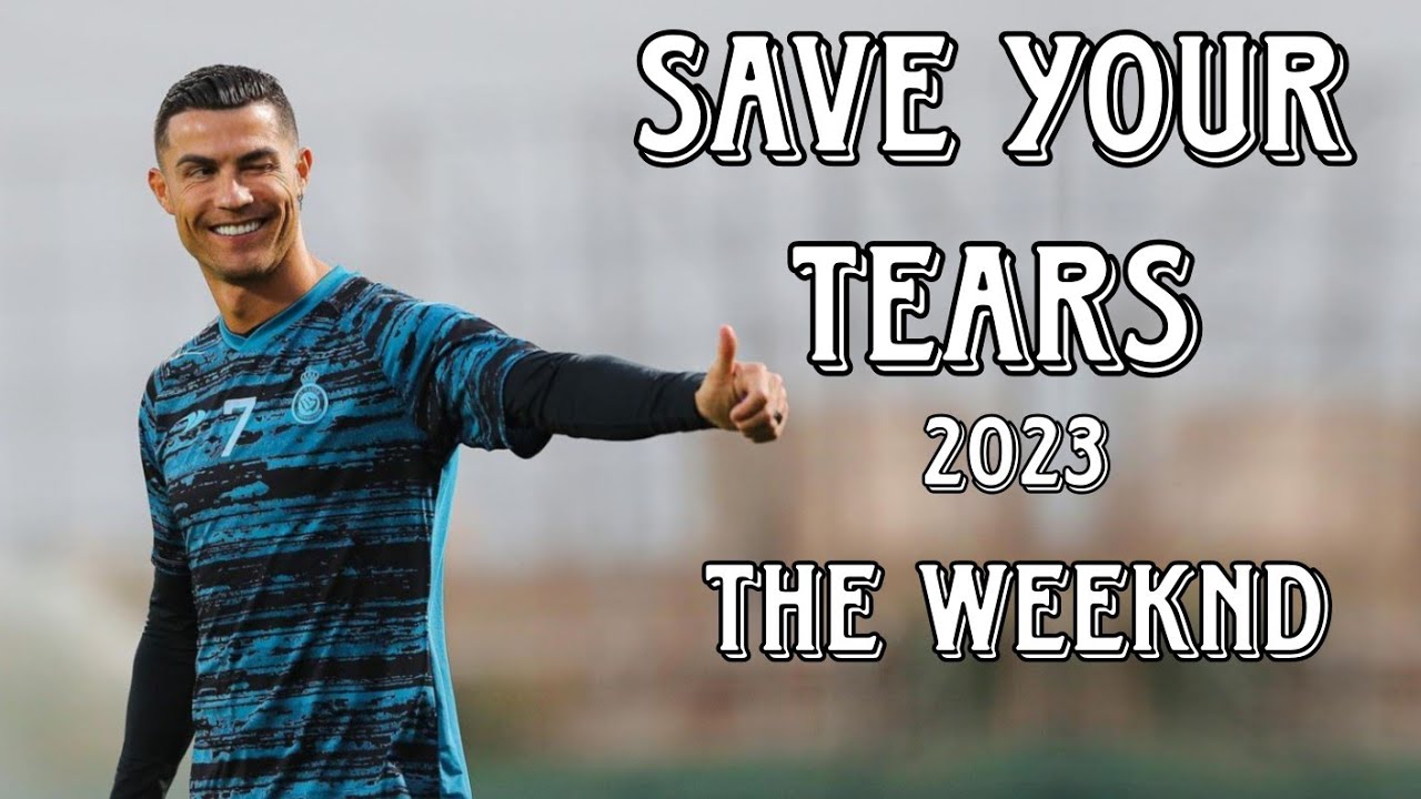 Cristiano Ronaldo 2023 ° Save Your Tears ° Skills & Goals