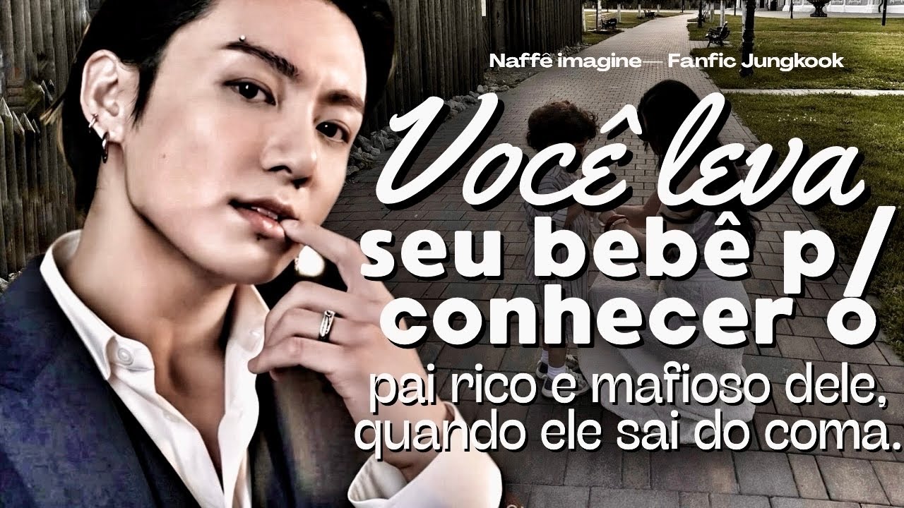 Imagine Jungkook - 🍼Levando seu filho para conhecer o pai mafioso que saiu do coma #imaginejungkook 
