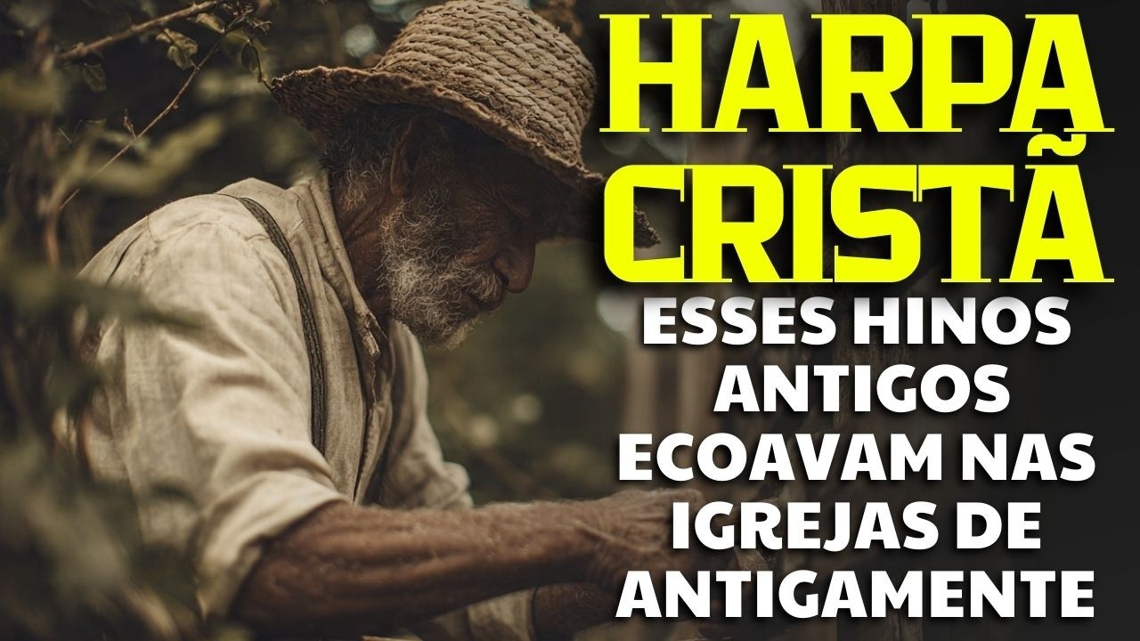 Harpa Cristã – Os Mais Belos Hinos que Ecoavam nas Igrejas Antigas