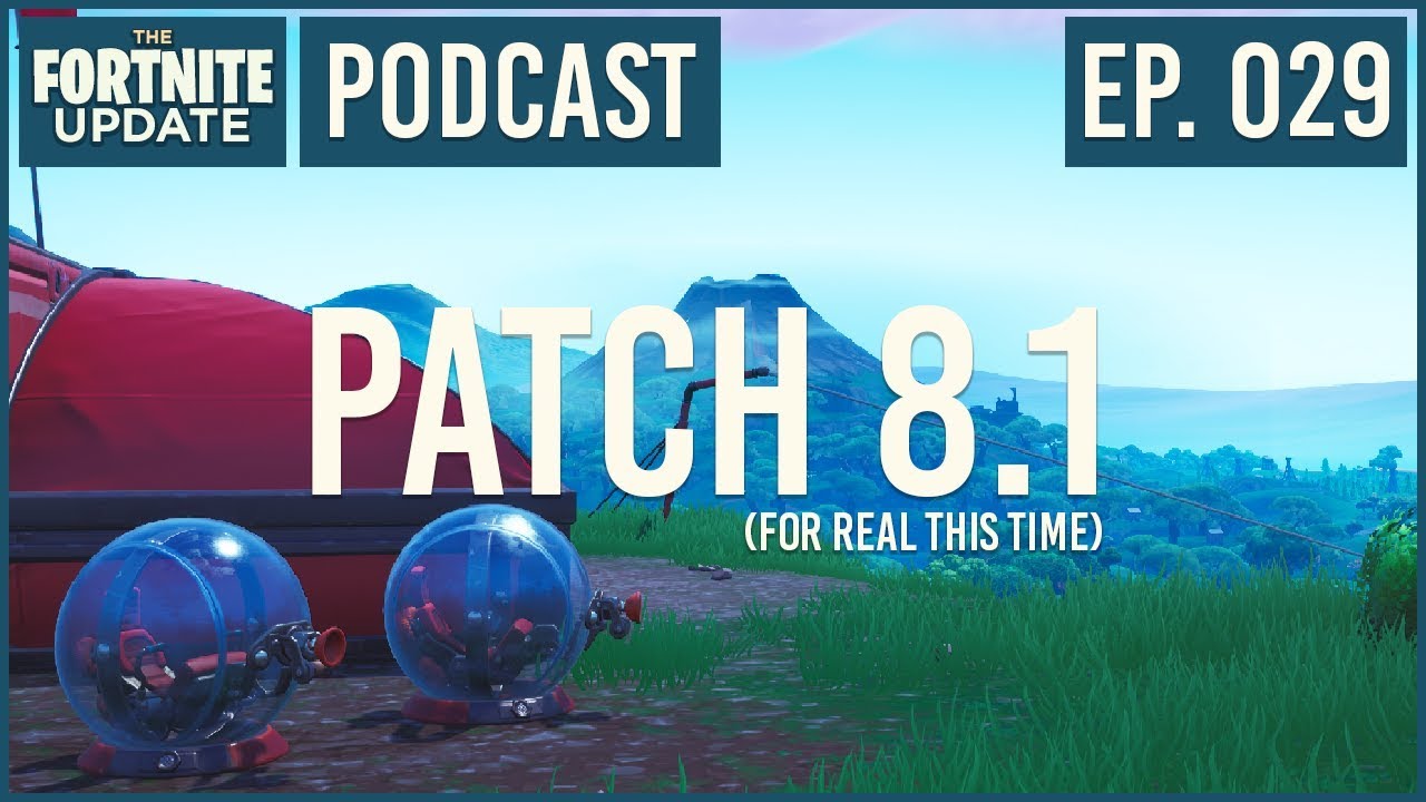 Ep. 029 - Patch 8.1 (For Real This Time) - The Fortnite Update - Fortnite Battle Royale Podcast
