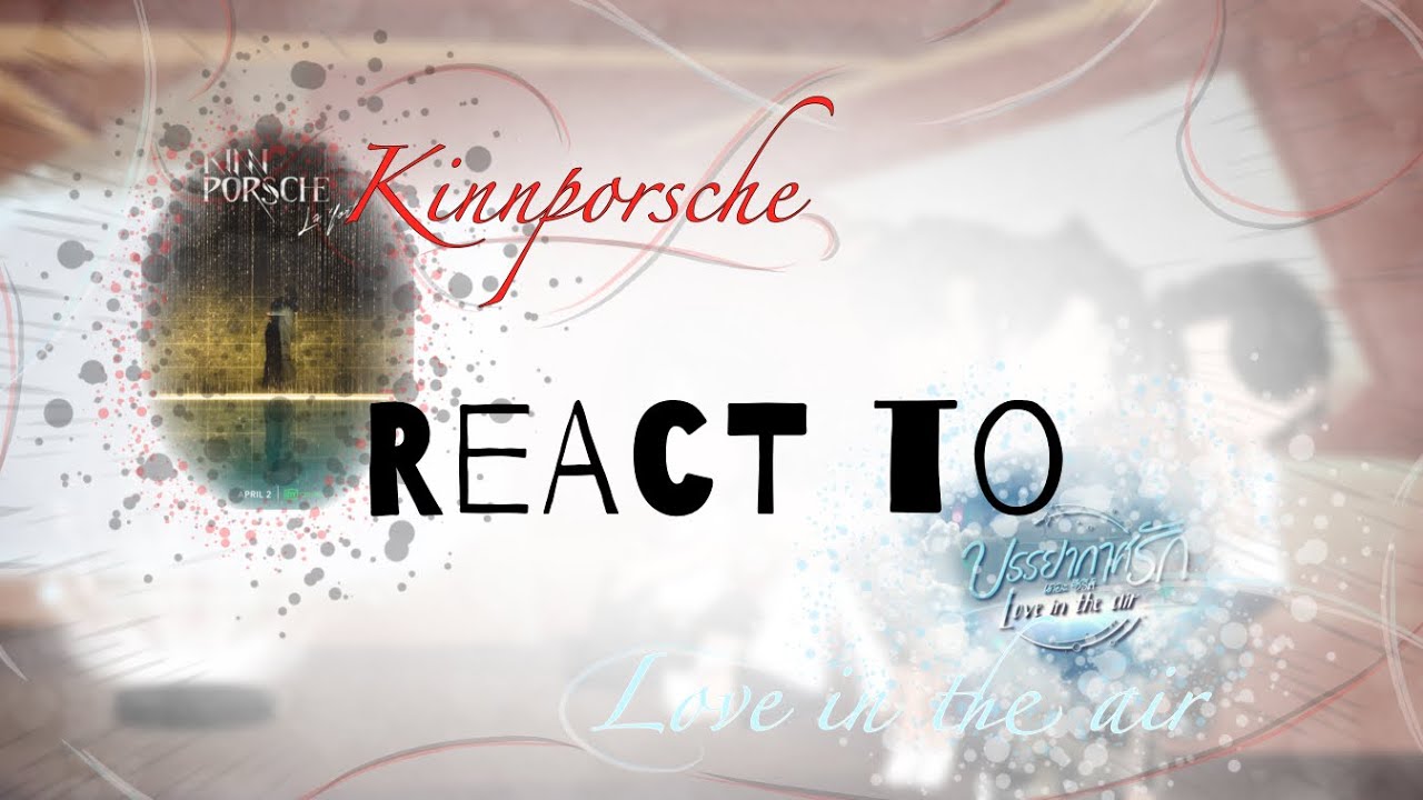 ༺Kinnporsche react to love in the air(phayu)//(1/2)༻