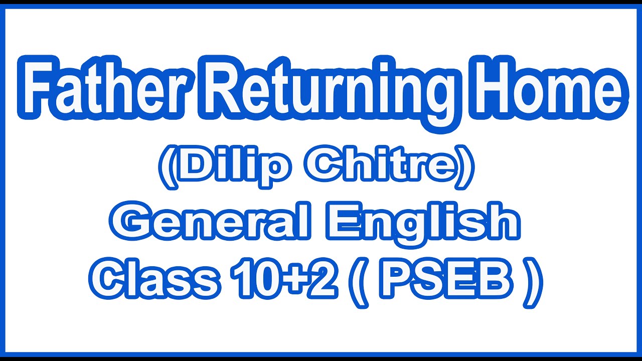 Class 12 / Father Returning Home By Dilip Chitre / Class 12 General English PSEB