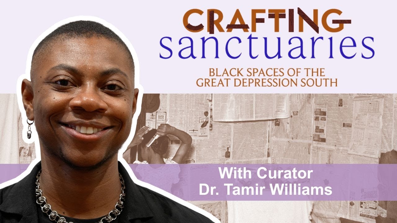Crafting Sanctuaries: Black Spaces of the Great Depression South with Curator Tamir Williams, PhD