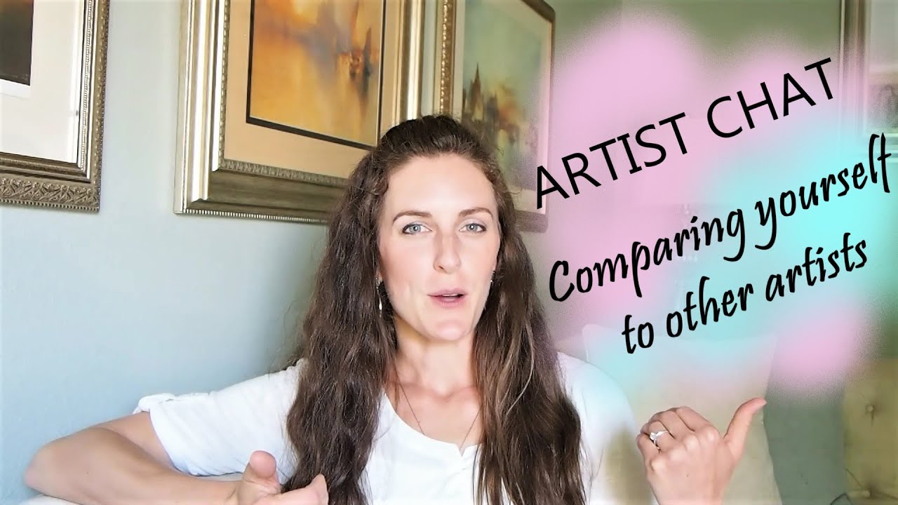 Artist Chat: Comparing Yourself to Other Artists / Encouragement to Reverse Your Thinking