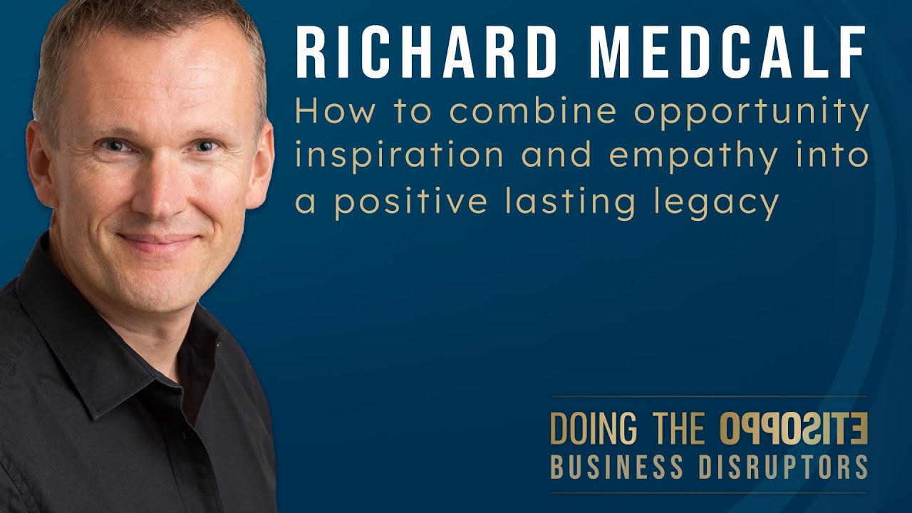 Richard Medcalf – How to combine opportunity, inspiration and empathy into a positive lasting legacy