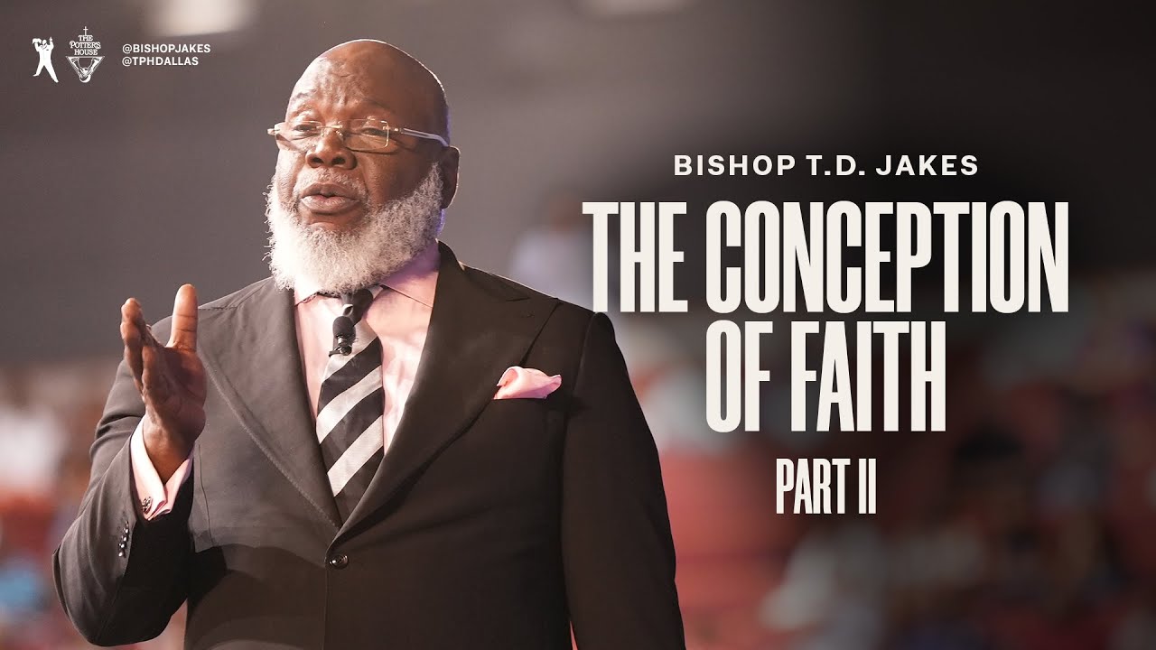 The Conception of Faith: Part 2 - Bishop T.D. Jakes