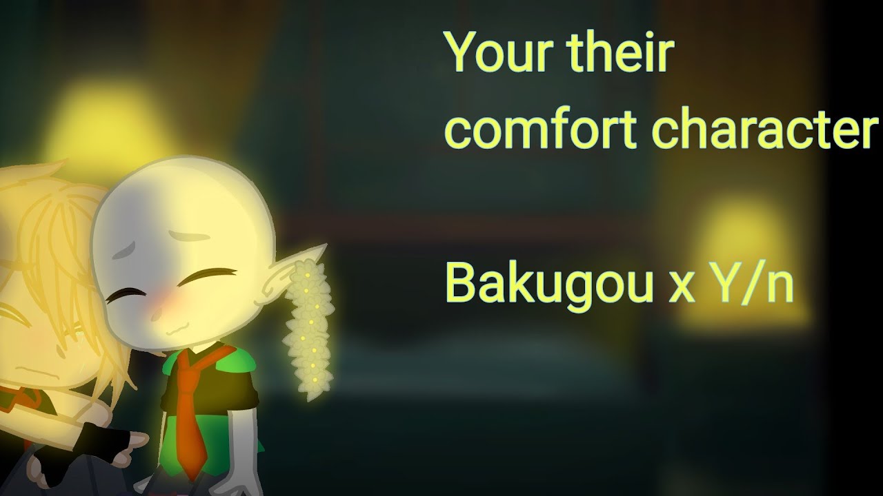 what if Y/n was their comfort character? /\ Bakugou x Y/n