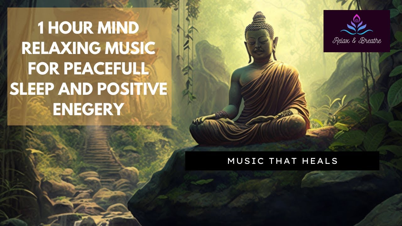1 HOUR MIND RELAXING MUSIC FOR PEACEFULL SLEEP AND POSITIVE ENEGERY