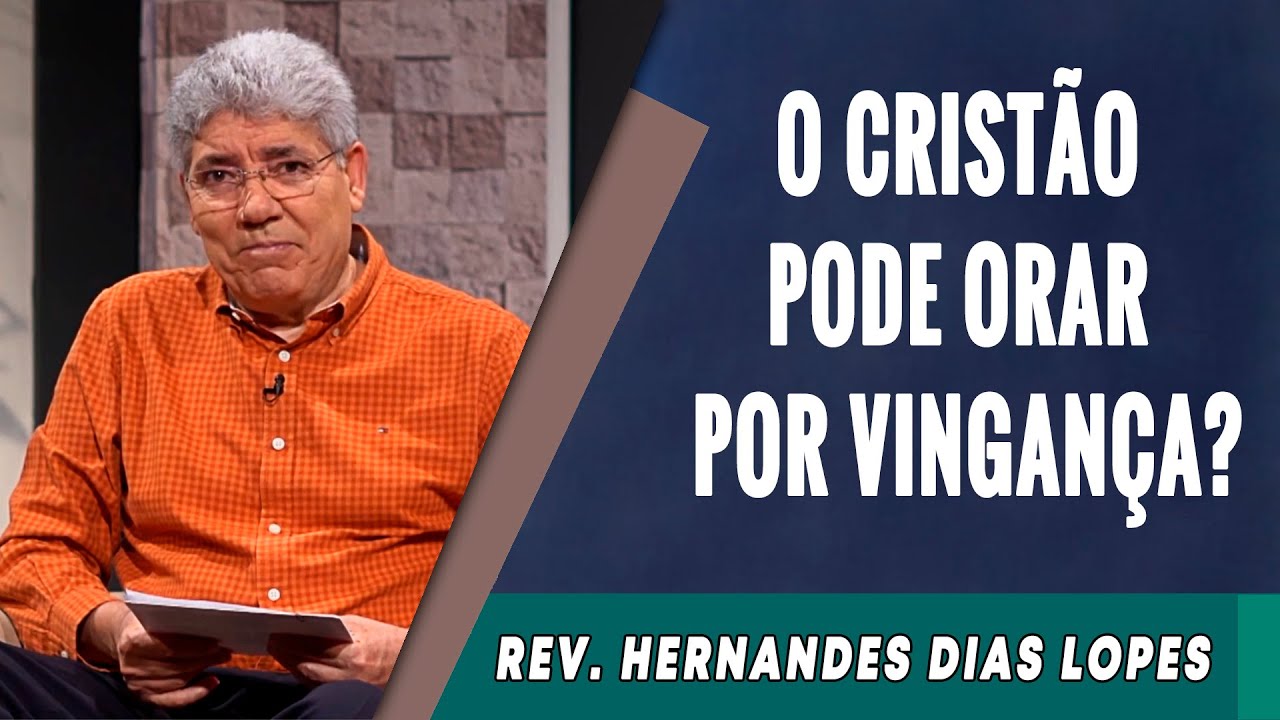 136 - O Crist&atilde;o Pode Orar Por Vingan&ccedil;a? - Hernandes Dias Lopes