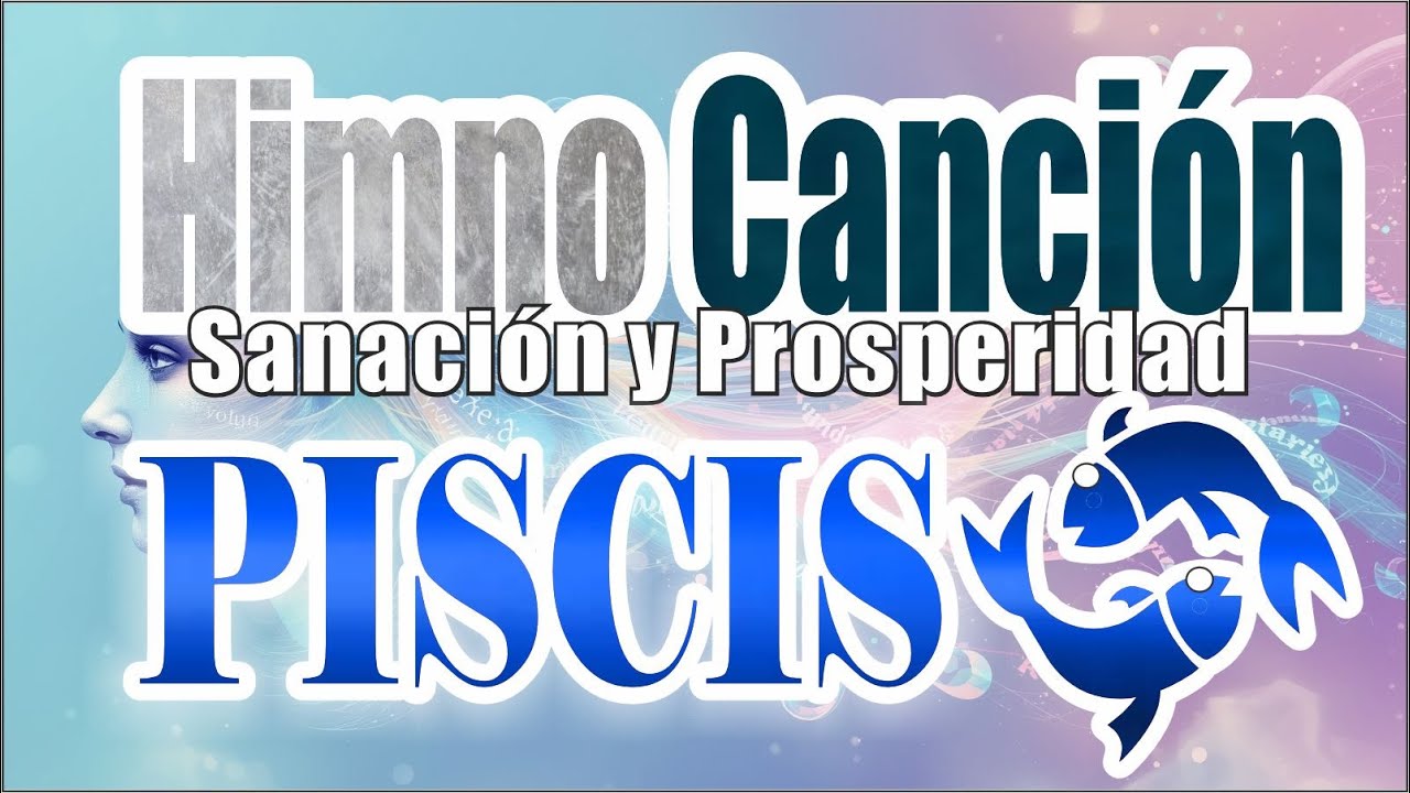 Canci&oacute;n PISCIS Sanaci&oacute;n y prosperidad &ndash;💫