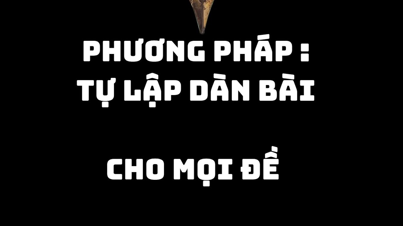 Phương pháp tự lập dàn bài cho mọi đề văn