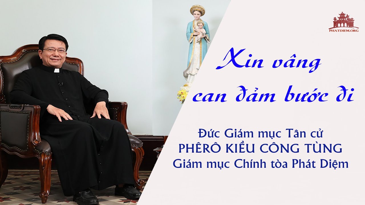 XIN VÂNG-CAN ĐẢM BƯỚC ĐI: Đức Giám mục Tân cử Phêrô Kiều Công Tùng