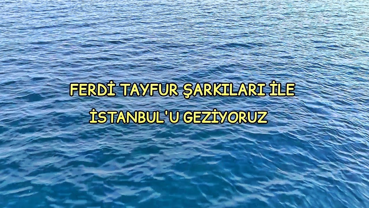 FERDİ TAYFUR ŞARKILARI İLE İSTANBUL'U GEZİYORUZ/HAKİÇ