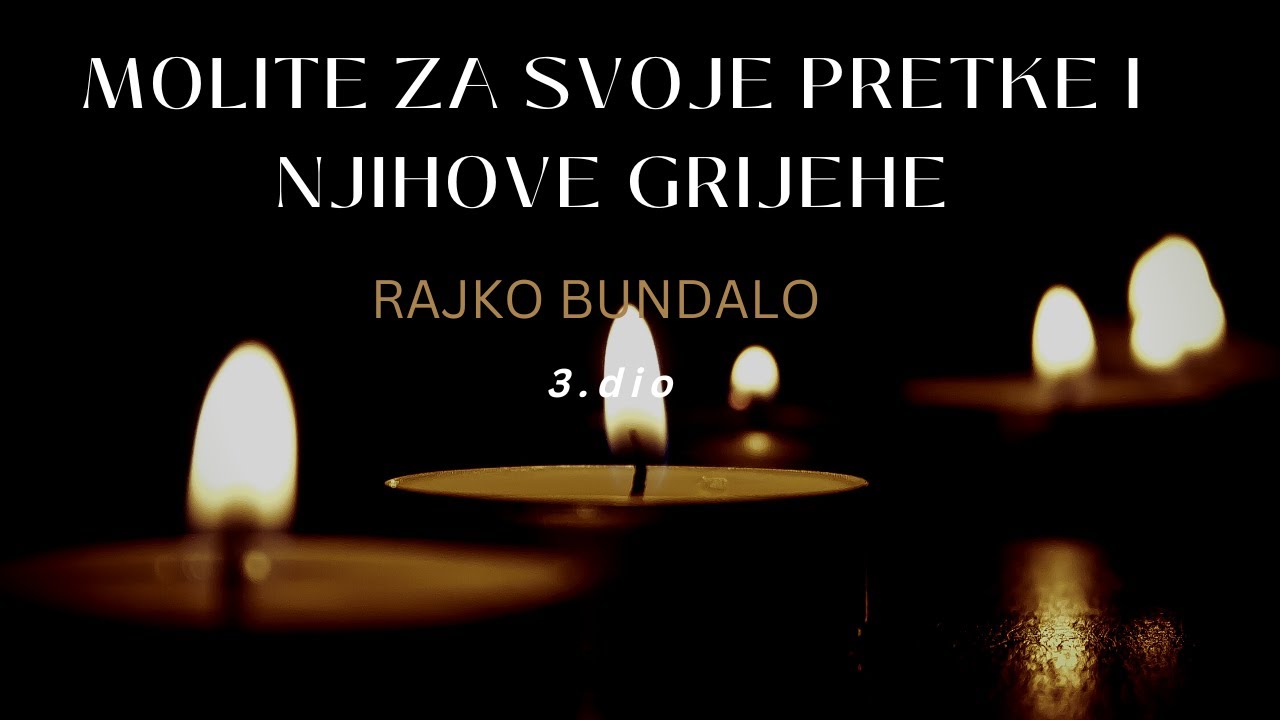 Rajko Bundalo - Molite Za Svoje Pretke i Njihove Grijehe (III Dio)