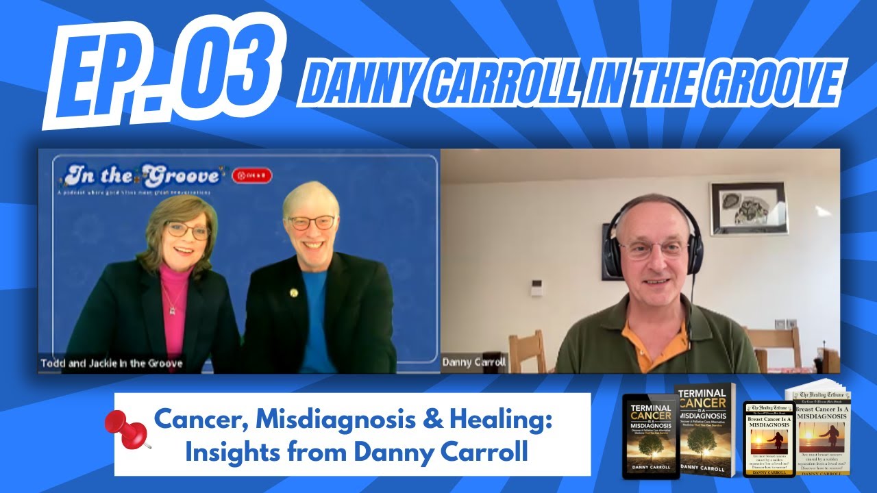 Ep. 03 Cancer, Misdiagnosis, and Healing | Danny Carroll | In the Groove with Todd and Jackie