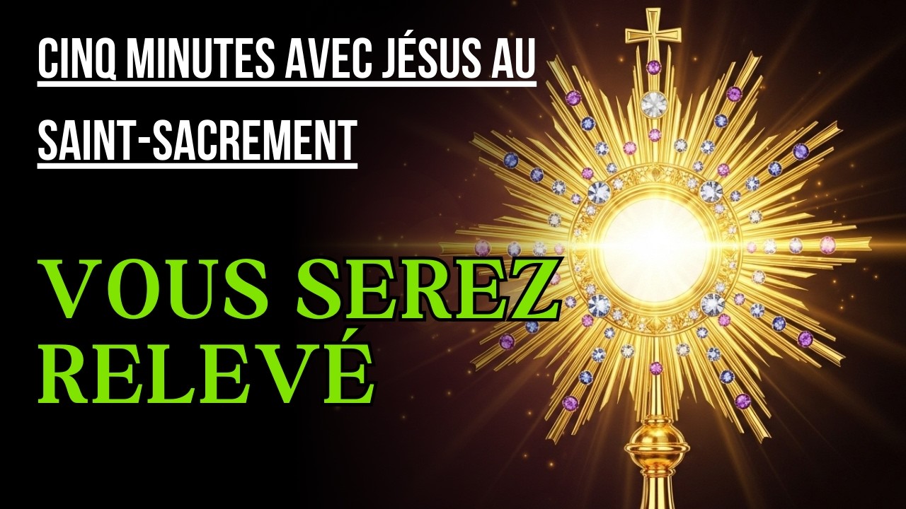 Cinq Minutes avec Jésus au Saint Sacrement  LUNDI 23 FÉVRIER 2026  ET VOUS SEREZ RELEVÉ
