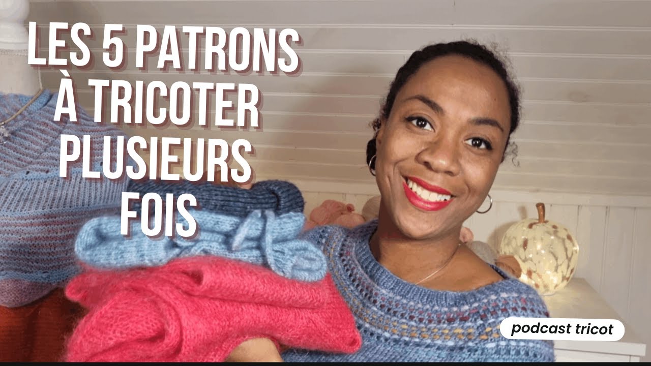 Les 5 patrons de tricot que je referais sans hésiter + Invitations au CSF🎁